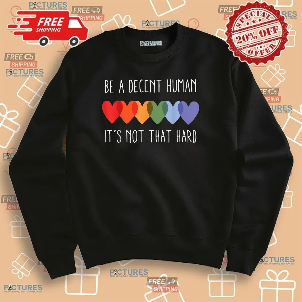 Be A Decent Human It’s Not That Hard Hearts LGBT Pride T Shirt