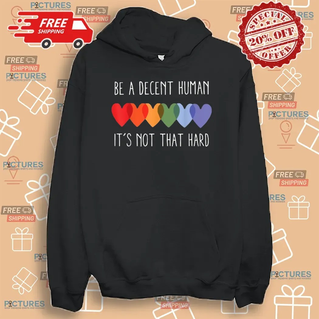 Be A Decent Human It’s Not That Hard Hearts LGBT Pride T Shirt