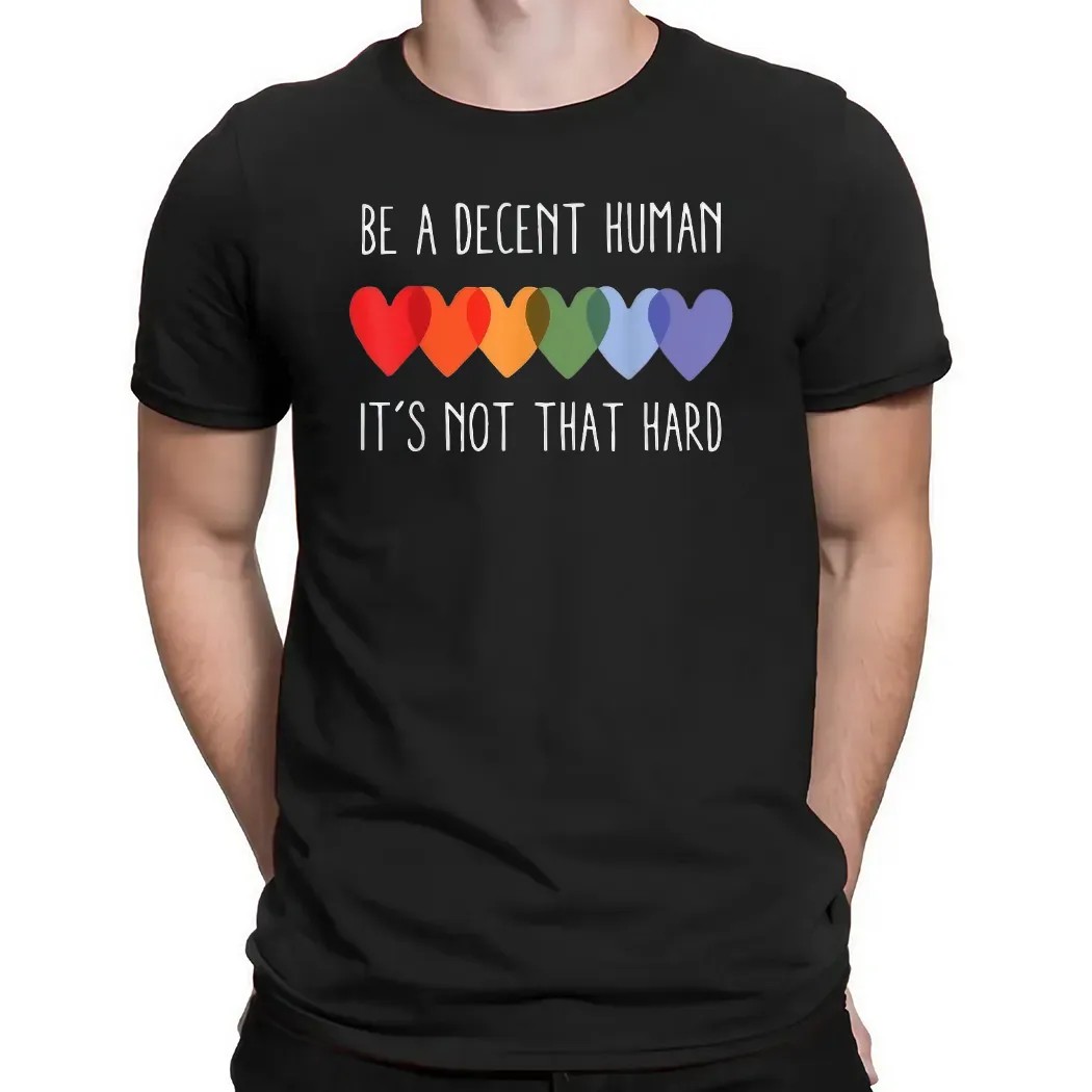 Be A Decent Human It’s Not That Hard Hearts LGBT Pride T Shirt