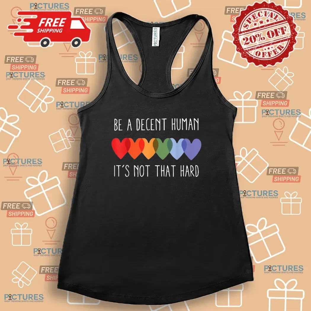 Be A Decent Human It’s Not That Hard Hearts LGBT Pride T Shirt