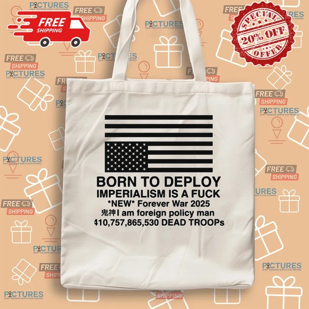 Born To Deploy Imperialism Is A Fuck New Forever War 2025 T Shirt