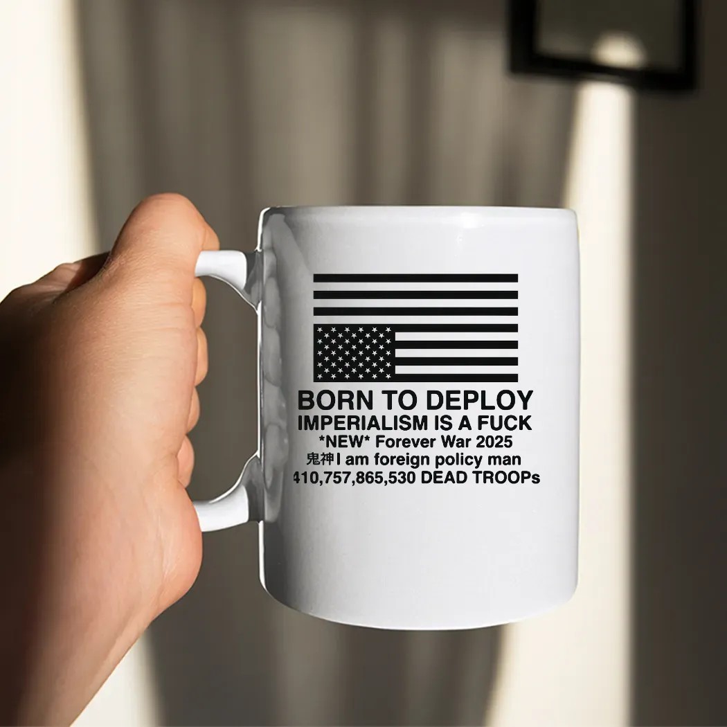 Born To Deploy Imperialism Is A Fuck New Forever War 2025 T Shirt