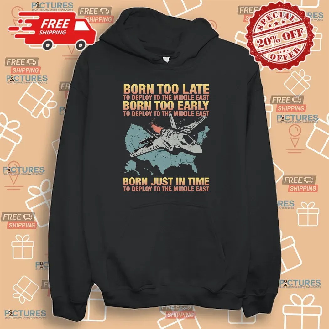 Born Too Late To Deploy To The Middle East Born Just In Time To Deploy The Middle East T Shirt
