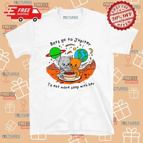 Boys Go To Jupiter To Eat More Soup With Her Cats T Shirt