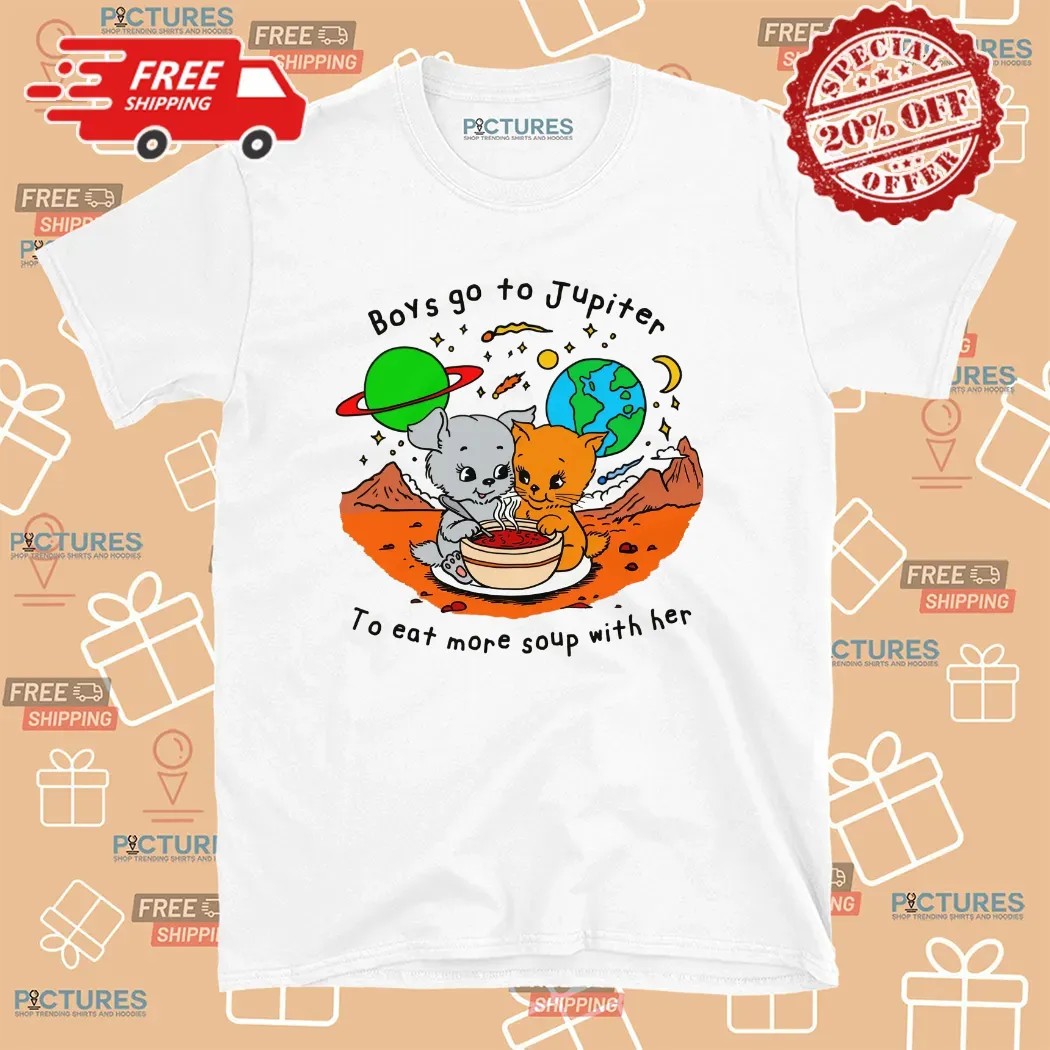 Boys Go To Jupiter To Eat More Soup With Her Cats T Shirt