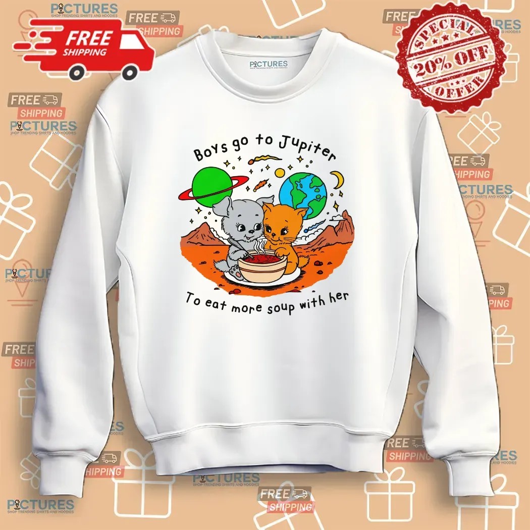 Boys Go To Jupiter To Eat More Soup With Her Cats T Shirt