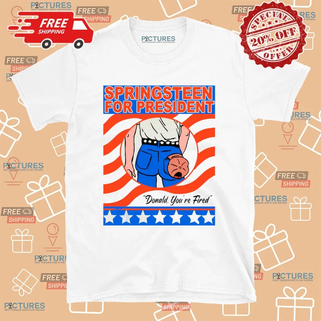 Bruce Springsteen For President Donald You're Fired T Shirt