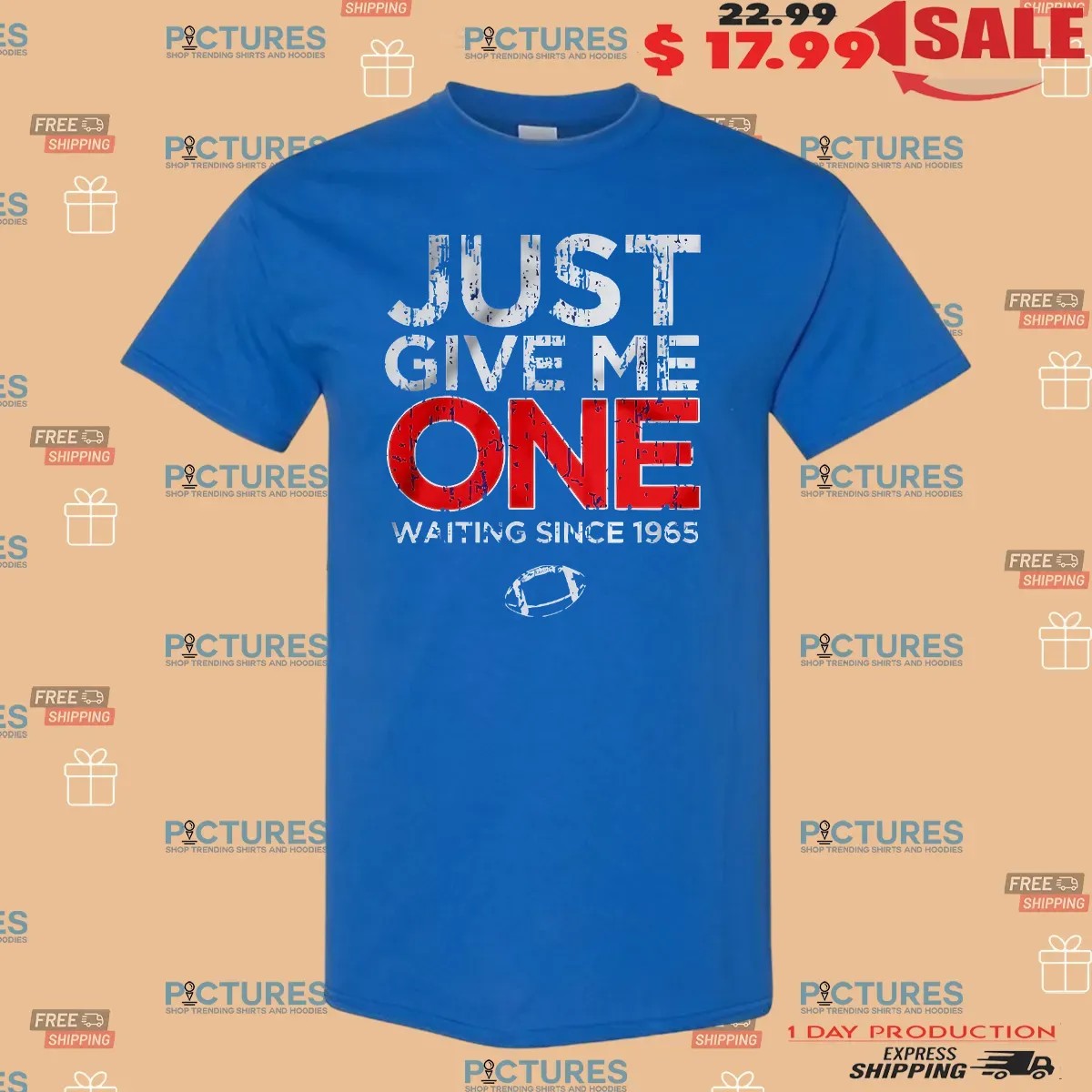 Buffalo Bills Just Give Me One Waiting Since 1965 T Shirt