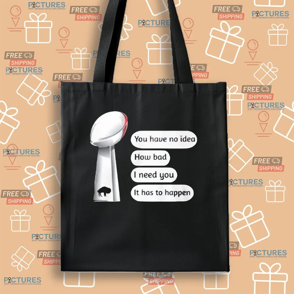 Buffalo Bills You Have No Idea How Bad I Need You It Has To Happen Super Bowl Cup T Shirt