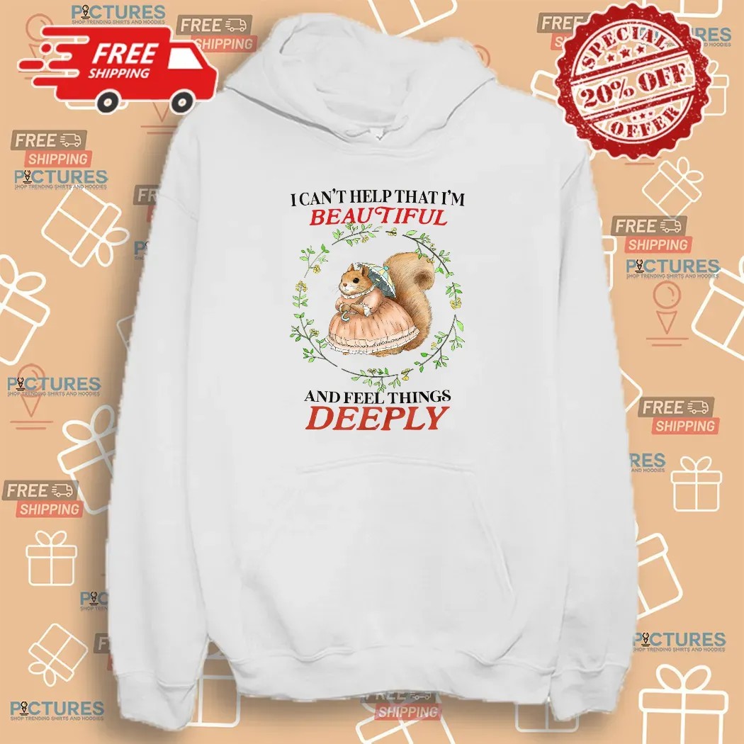Bunny I Can’t Help That I’m Beautiful And Feel Things Deeply T Shirt