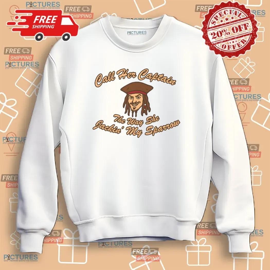Call Her Captain The Way She Jackin' My Sparrow Pirate T Shirt