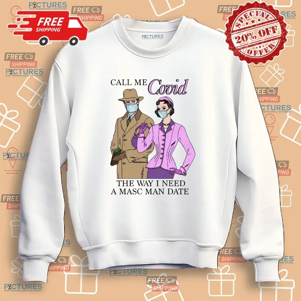 Call Me Covid The Way I Need A Masc Man Date Meme T Shirt