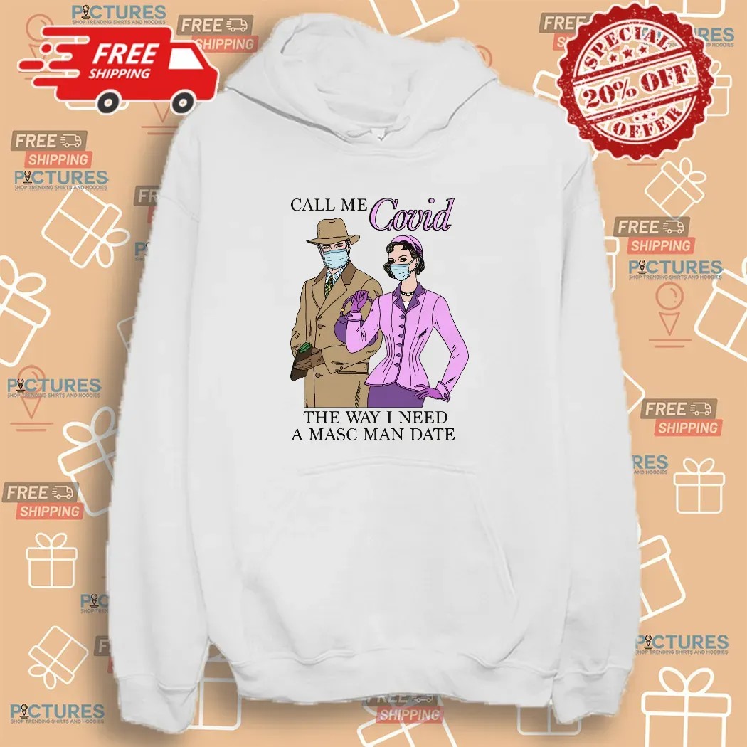 Call Me Covid The Way I Need A Masc Man Date Meme T Shirt