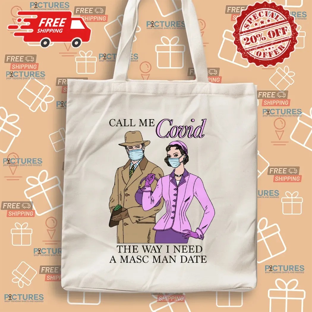 Call Me Covid The Way I Need A Masc Man Date Meme T Shirt