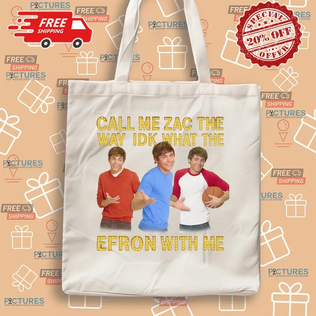 Call Me Zac The Way Idk What The Efron With Me T Shirt
