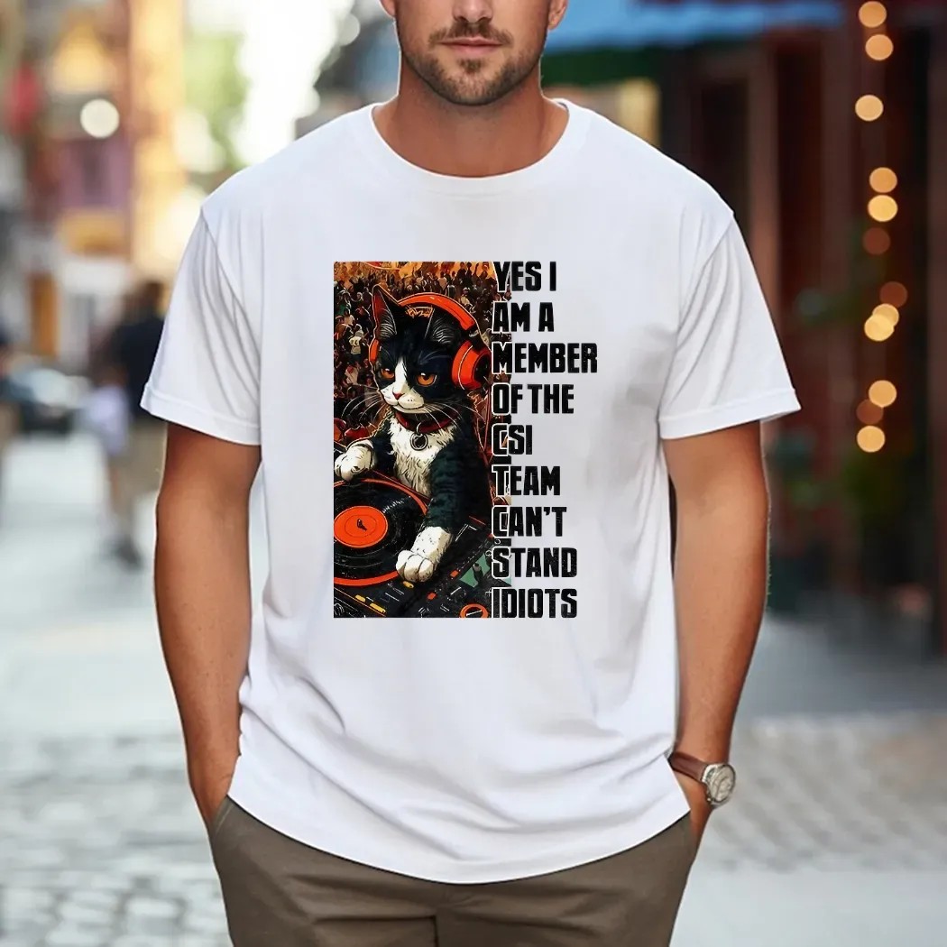 Cat Dj Yes I Am A Member Of The Csi Team Can's Stand Idiots T Shirt
