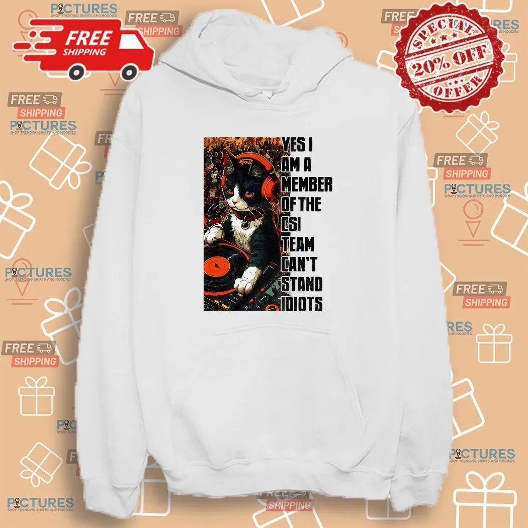 Cat Dj Yes I Am A Member Of The Csi Team Can's Stand Idiots T Shirt