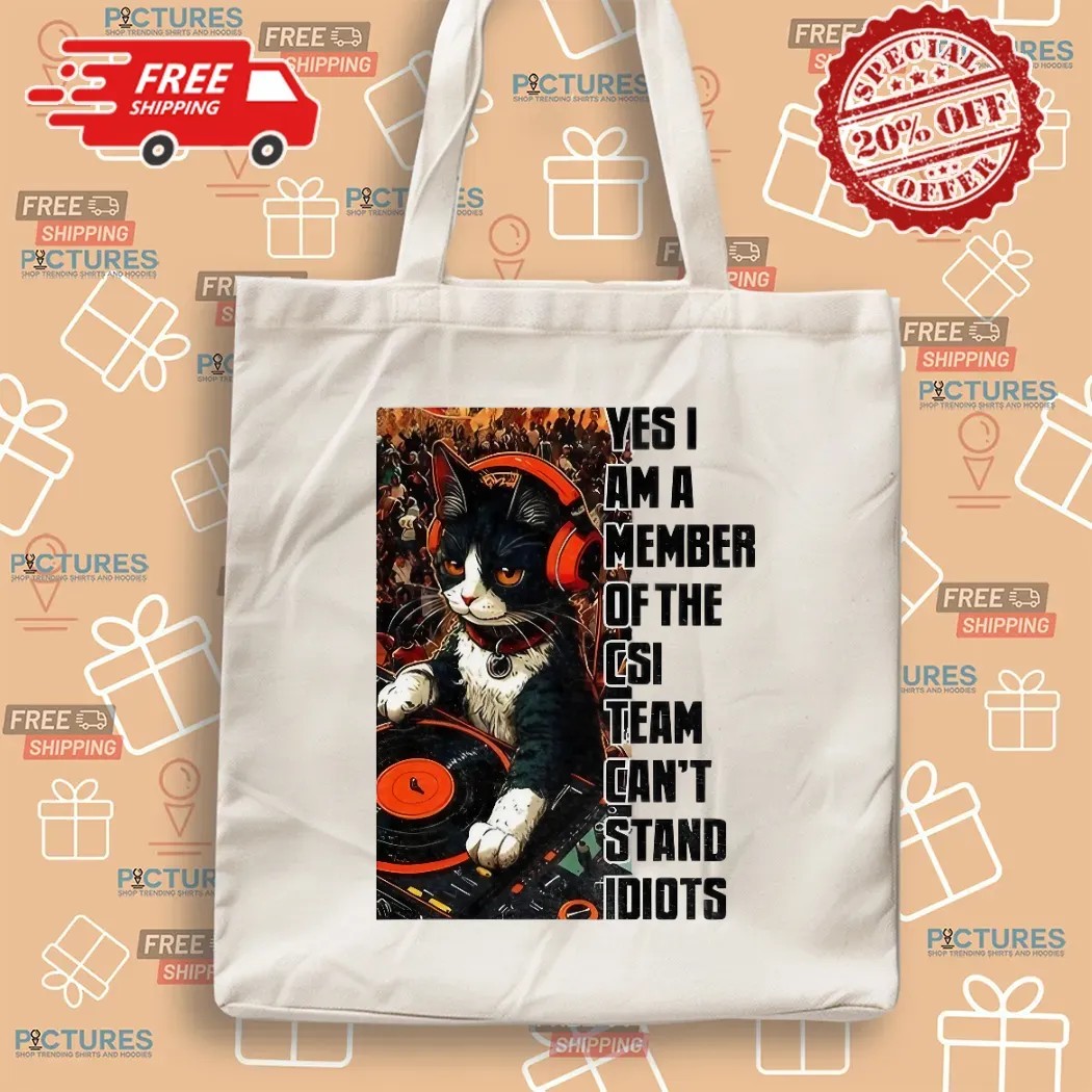 Cat Dj Yes I Am A Member Of The Csi Team Can's Stand Idiots T Shirt