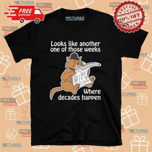 Cat Looks Like Another One Of Those Weeks Where Decades Happen T Shirt