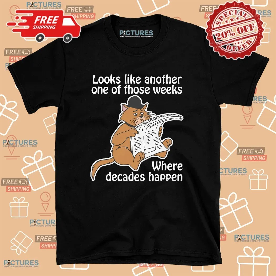 Cat Looks Like Another One Of Those Weeks Where Decades Happen T Shirt