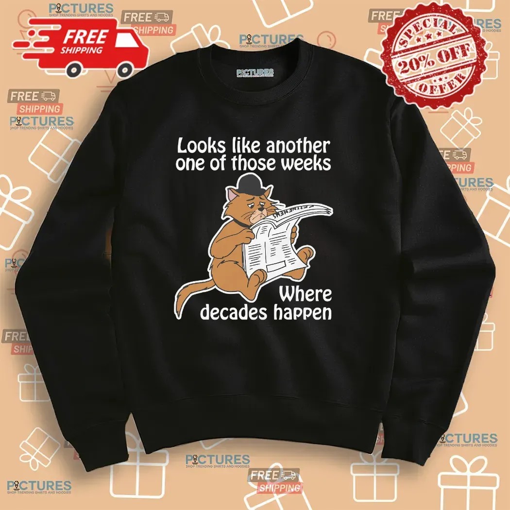 Cat Looks Like Another One Of Those Weeks Where Decades Happen T Shirt
