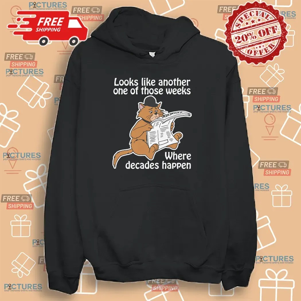 Cat Looks Like Another One Of Those Weeks Where Decades Happen T Shirt