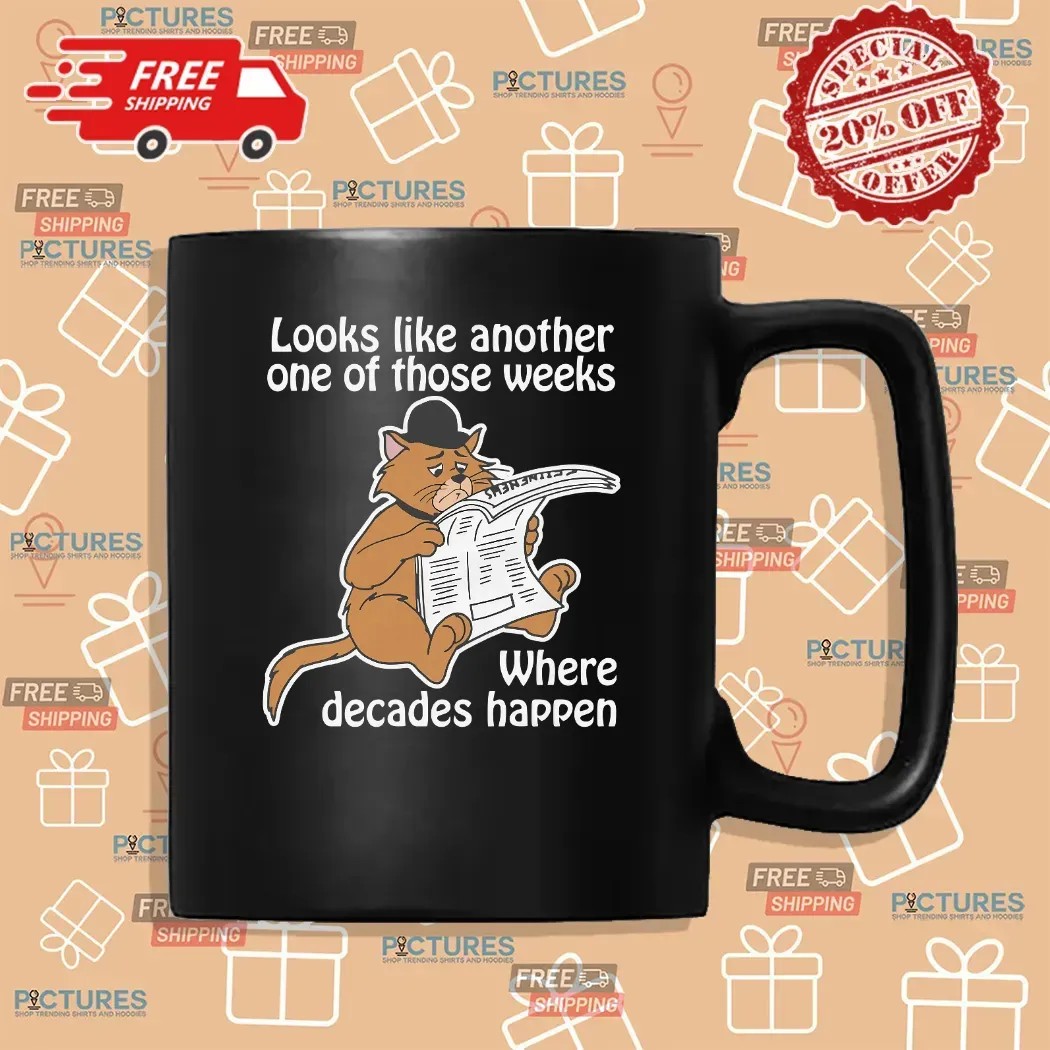 Cat Looks Like Another One Of Those Weeks Where Decades Happen T Shirt