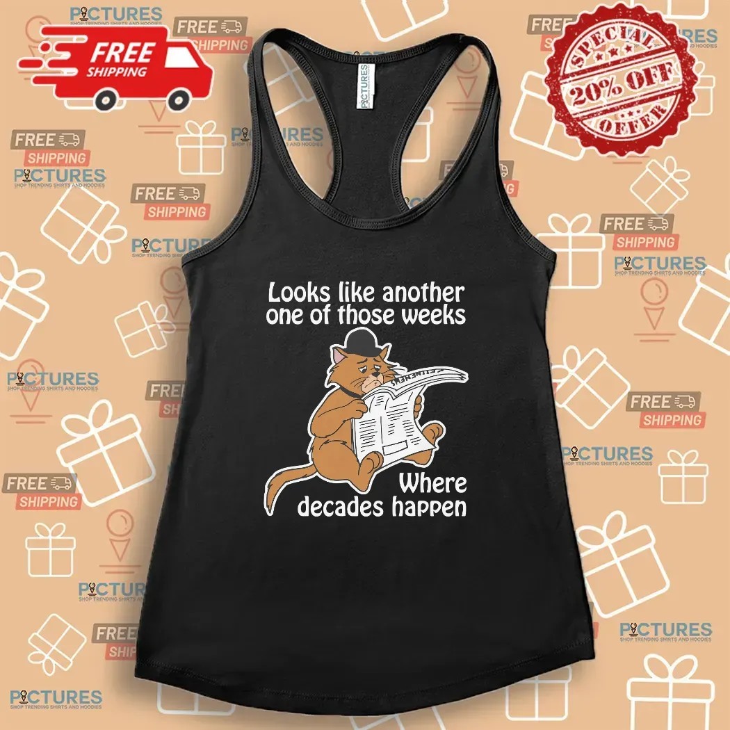 Cat Looks Like Another One Of Those Weeks Where Decades Happen T Shirt