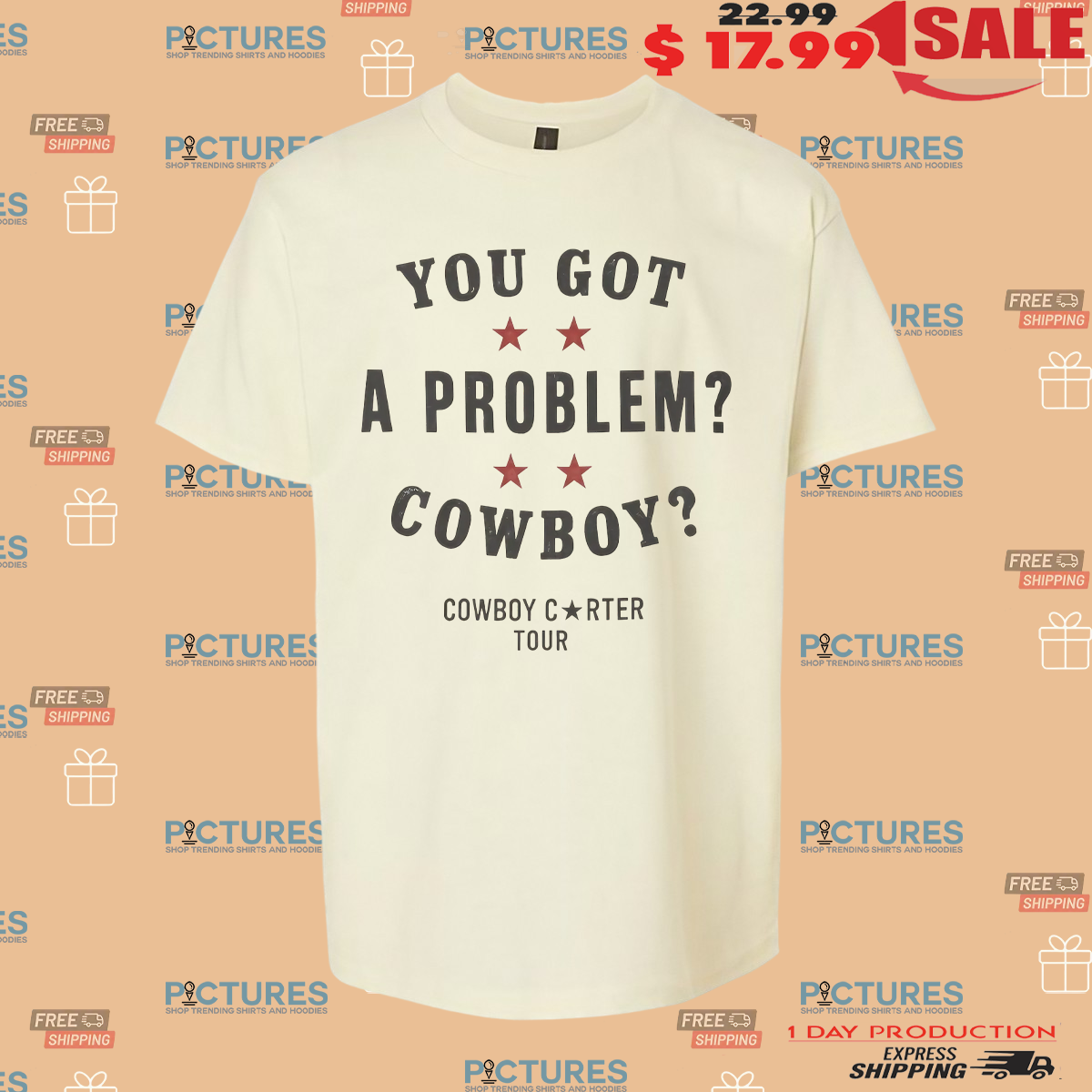 Cowboy Carter Tour You Got A Problem Cowboy T Shirt