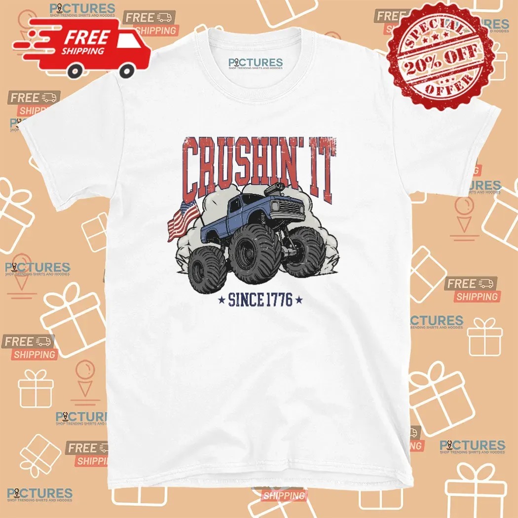 Crushin It Since 1776 Monster Truck 4th Of July T Shirt