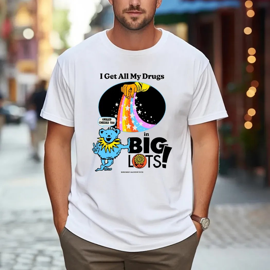 Dancing Bear I Get All My Drugs In Big Lots Grilled Cheeses Too T Shirt