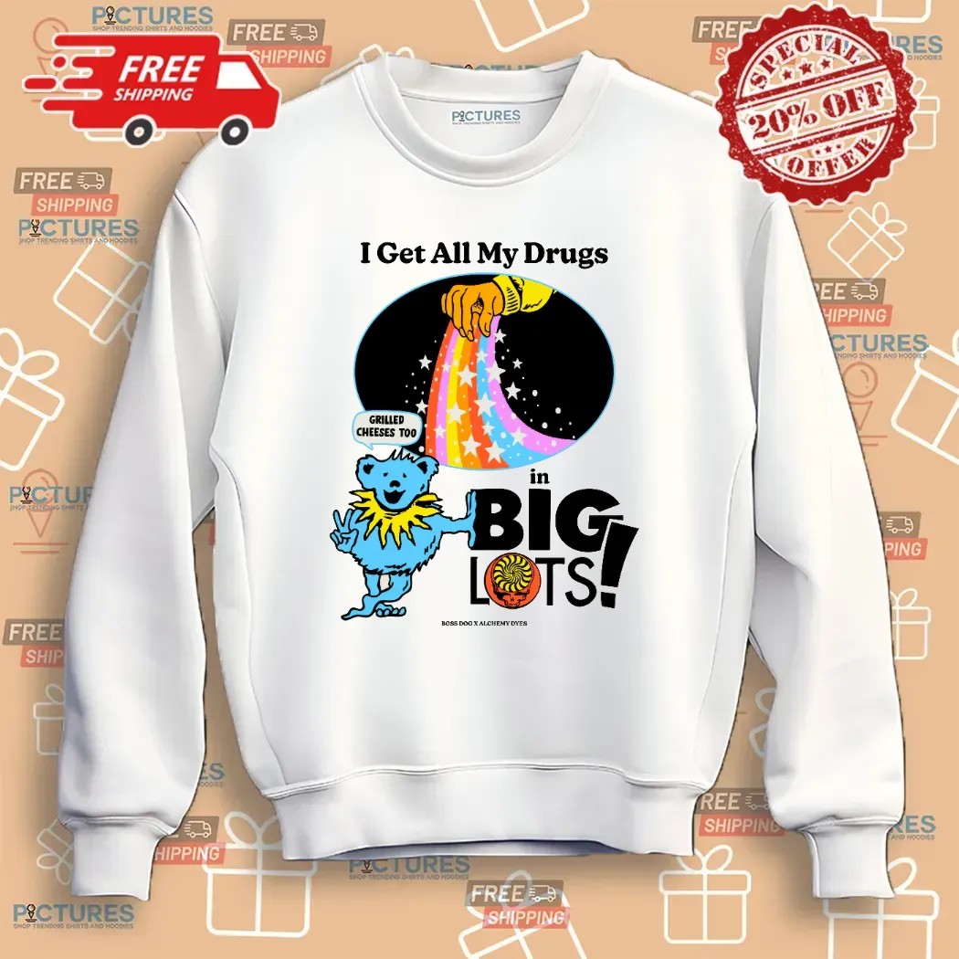 Dancing Bear I Get All My Drugs In Big Lots Grilled Cheeses Too T Shirt