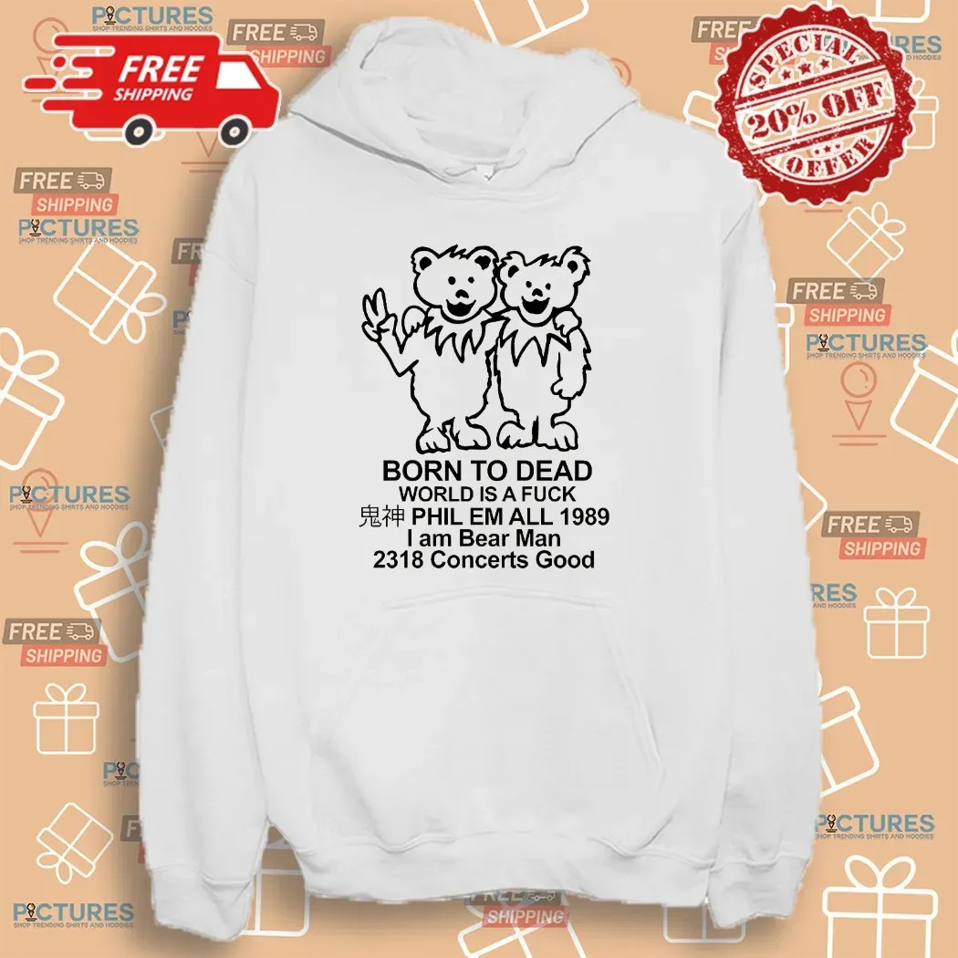 Dancing Bears Born To Dead World Is A Fuck Phil Em All 1989 I Am A Bear Man Parody T Shirt