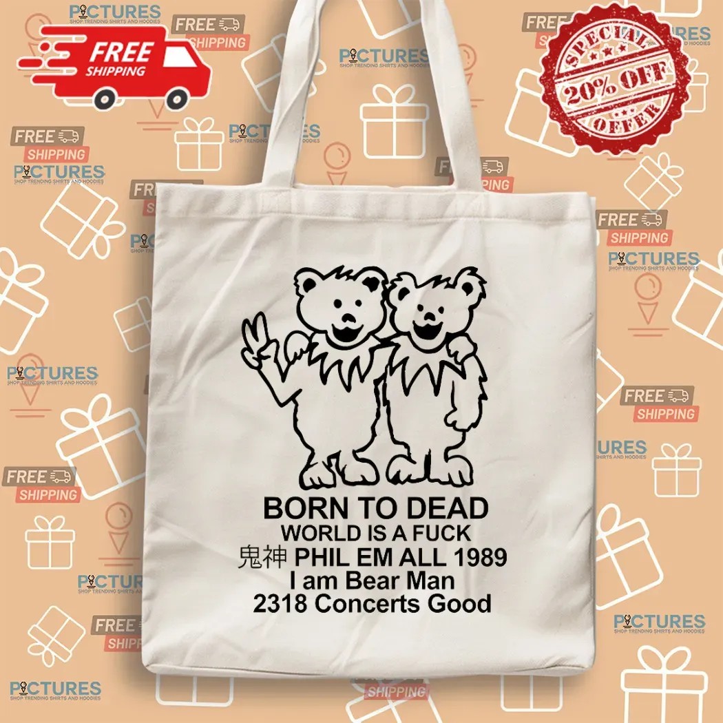 Dancing Bears Born To Dead World Is A Fuck Phil Em All 1989 I Am A Bear Man Parody T Shirt