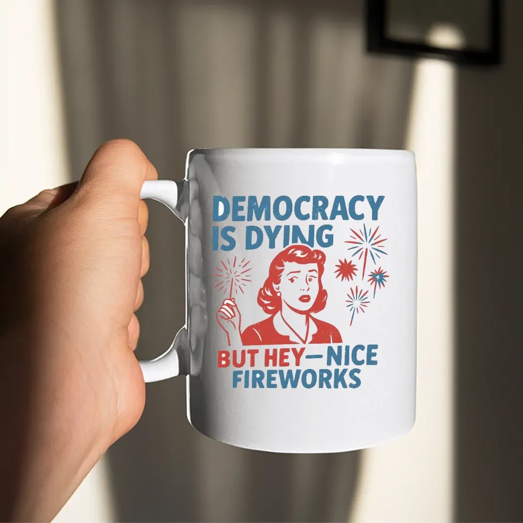 Democracy Is Dying But Hey Nice Fireworks Political Sarcastic T Shirt