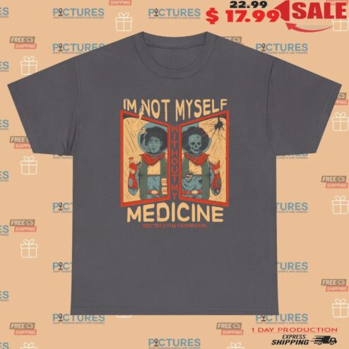 Dexter And The Moonrocks I'm Not Myself Without My Medicine T Shirt