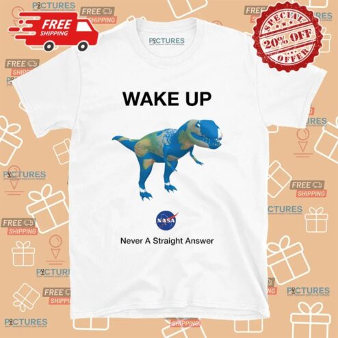 Dino Earth Wake Up Nasa Never Straight Answer T Shirt