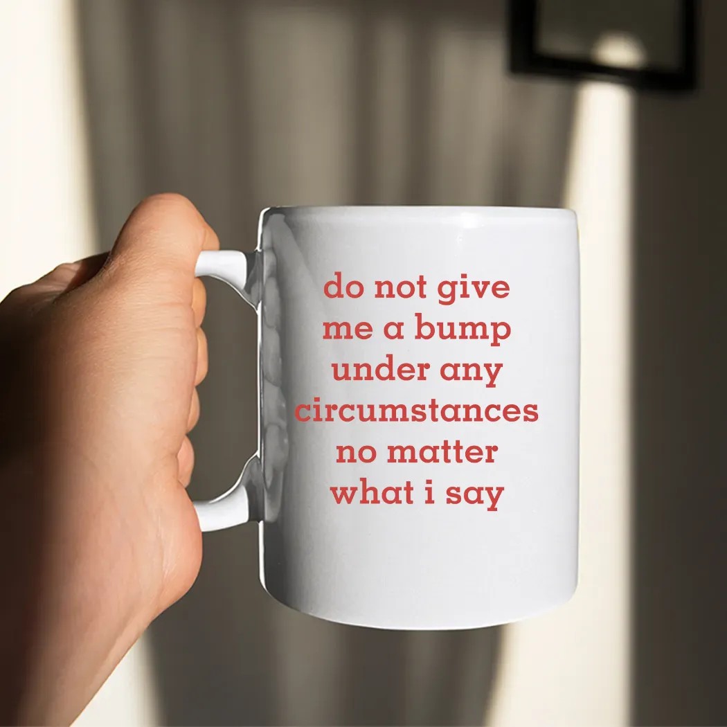 Do Not Give Me A Bump Under Any Circumstances No Matter What I Say T Shirt