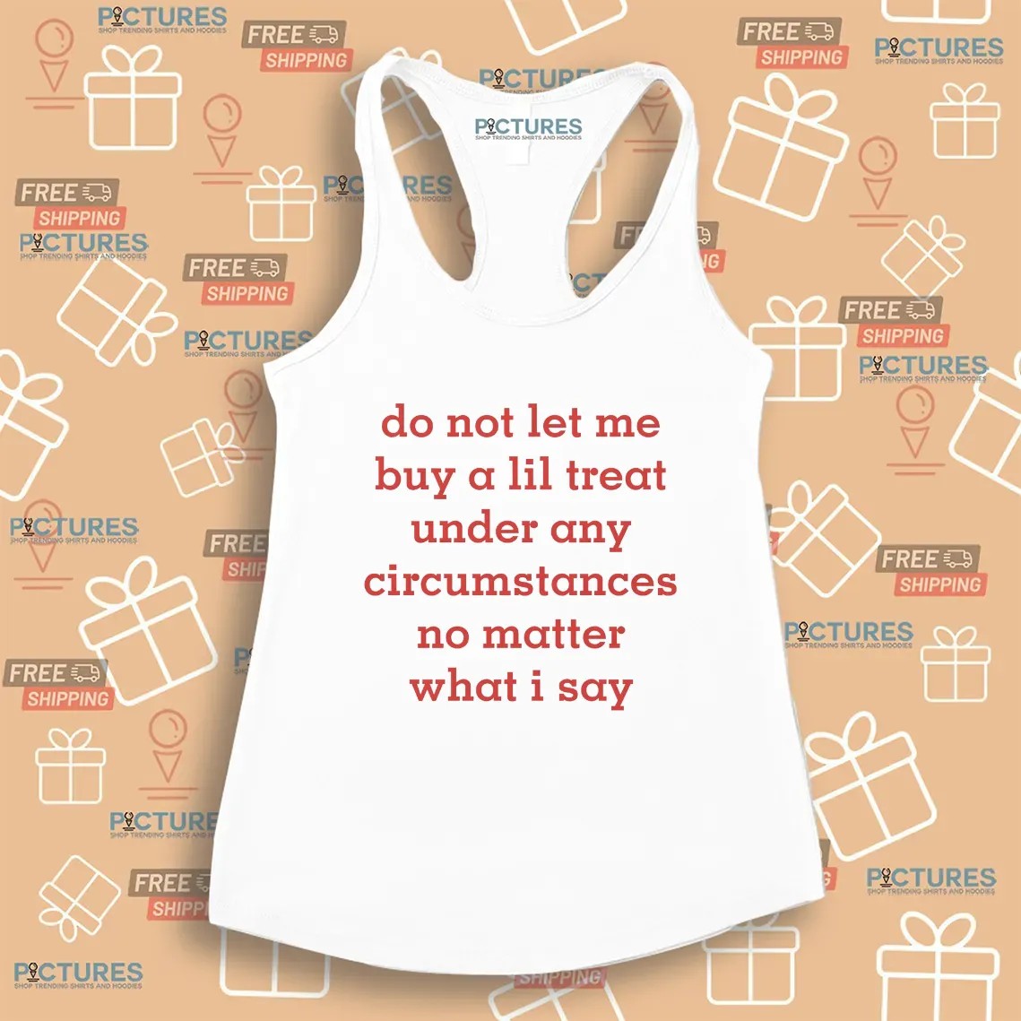 Do Not Let Me Buy A Lil Treat Under Any Circumstances No Matter What I Say T Shirt