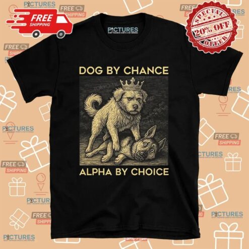 Dog By Chance Alpha By Choice T Shirt