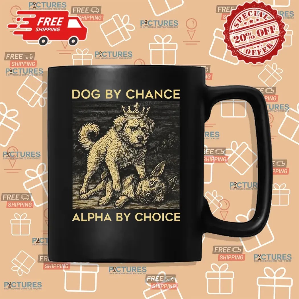 Dog By Chance Alpha By Choice T Shirt Dog By Chance Alpha By Choice T Shirt