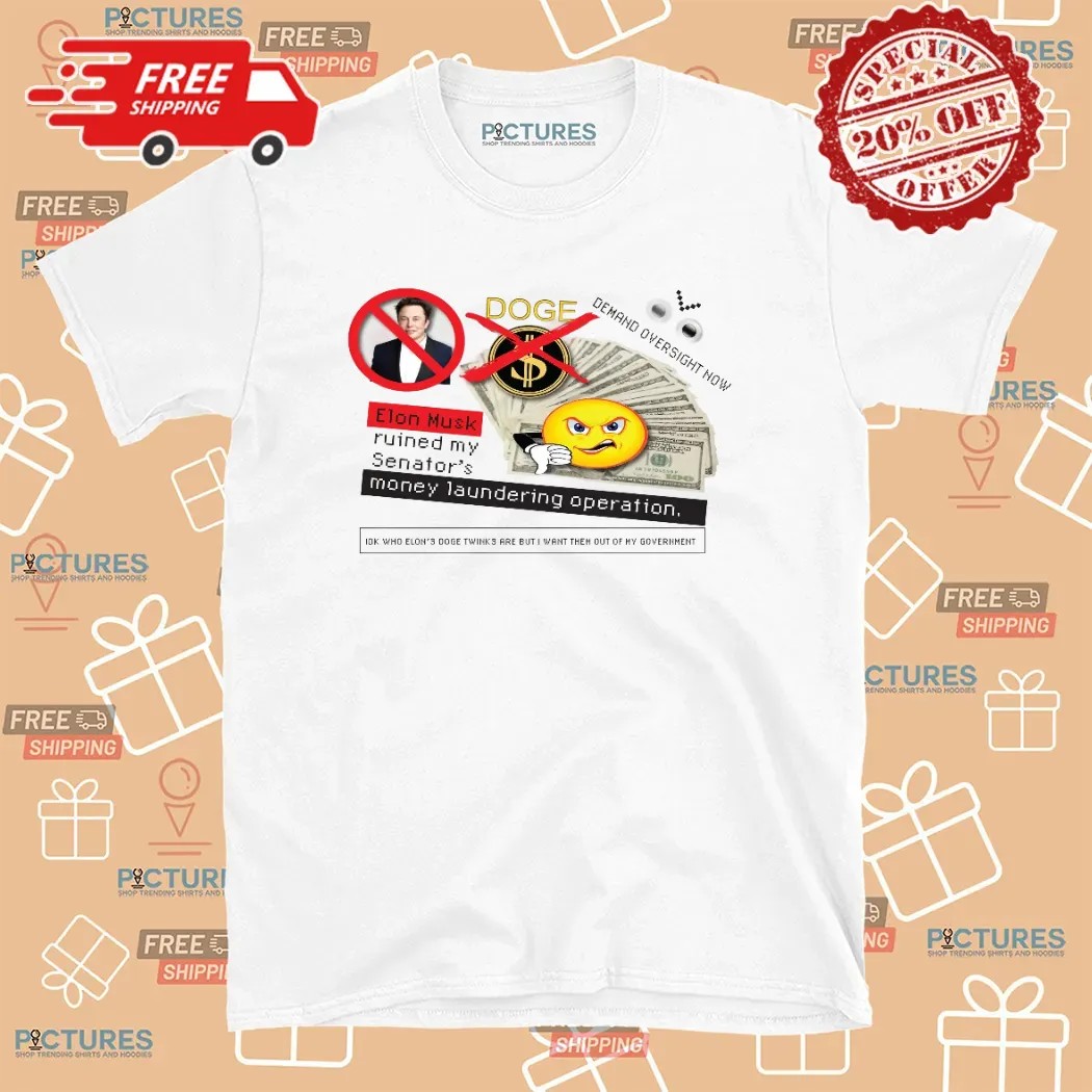 Doge Elon Musk Ruined My Senator’s Money Laundering Operation T Shirt