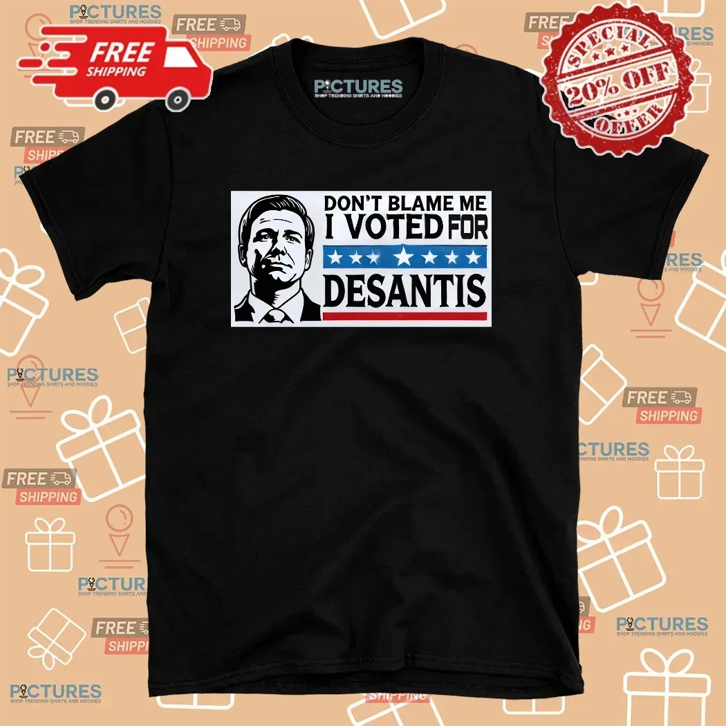 Don’t Blame Me I voted for DeSantis T Shirt