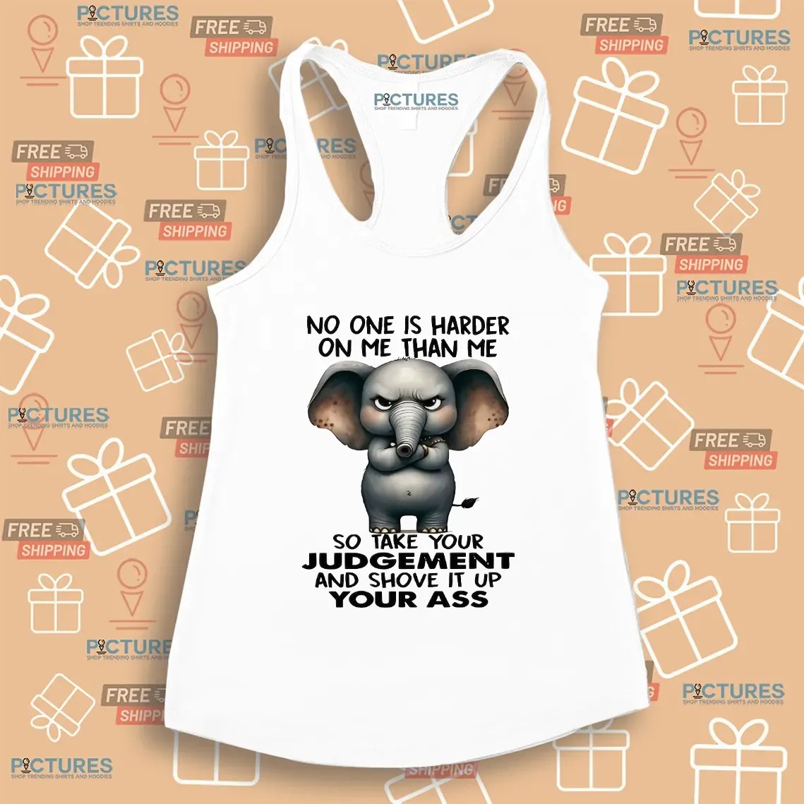 Elephant No One Is Harder On Me Than Me So Take Your Judgement And Shove It Up Your Ass Meme T Shirt