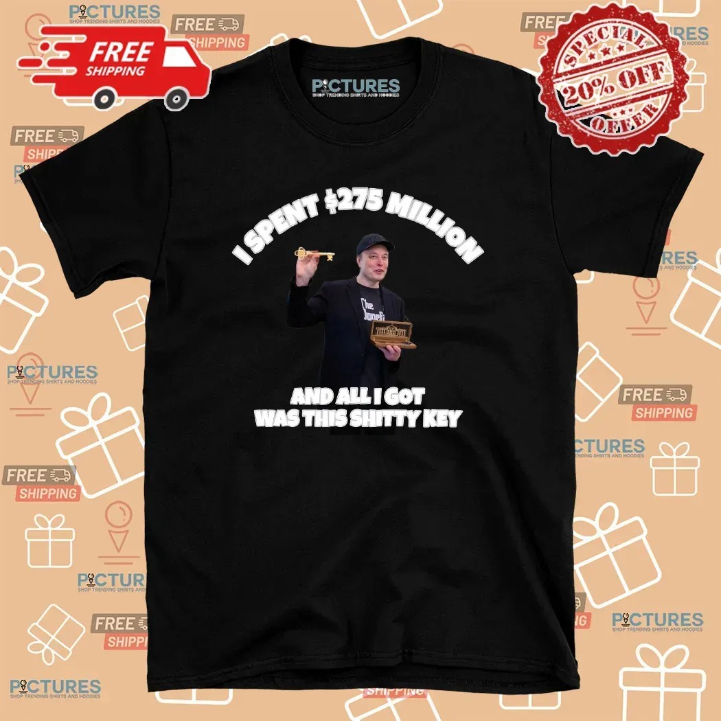 Elon Musk I Spent 275 Million And All I Got Was This Shitty Key T Shirt