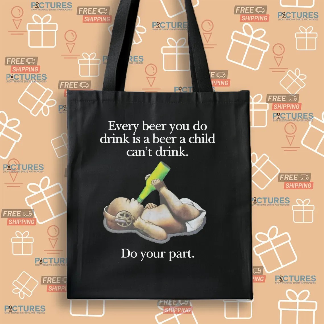 Every Beer You Do Drink Is A Beer A Child Can't Drink Do Your Part Parody T Shirt