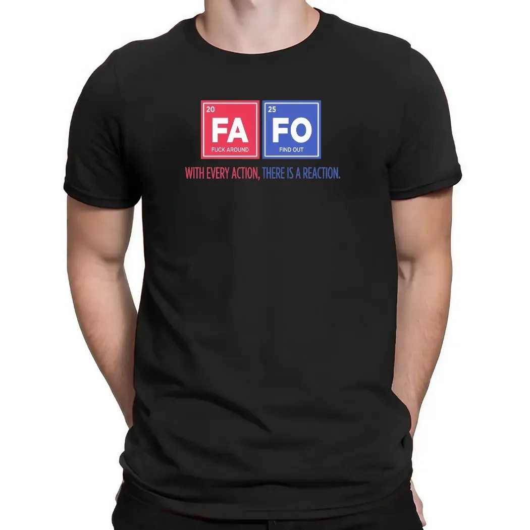 Fafo Fuck Around And Find Out With Every Action There Is A Reaction T Shirt