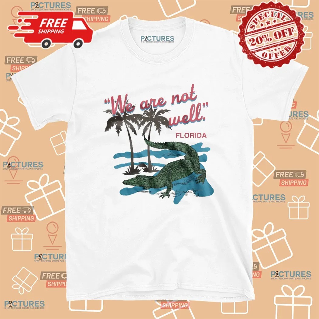 Florida We Are Not Well T Shirt