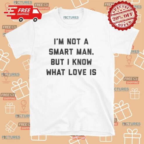 Forrest Gump I'm Not A Smart Man But I Know What Love Is T Shirt