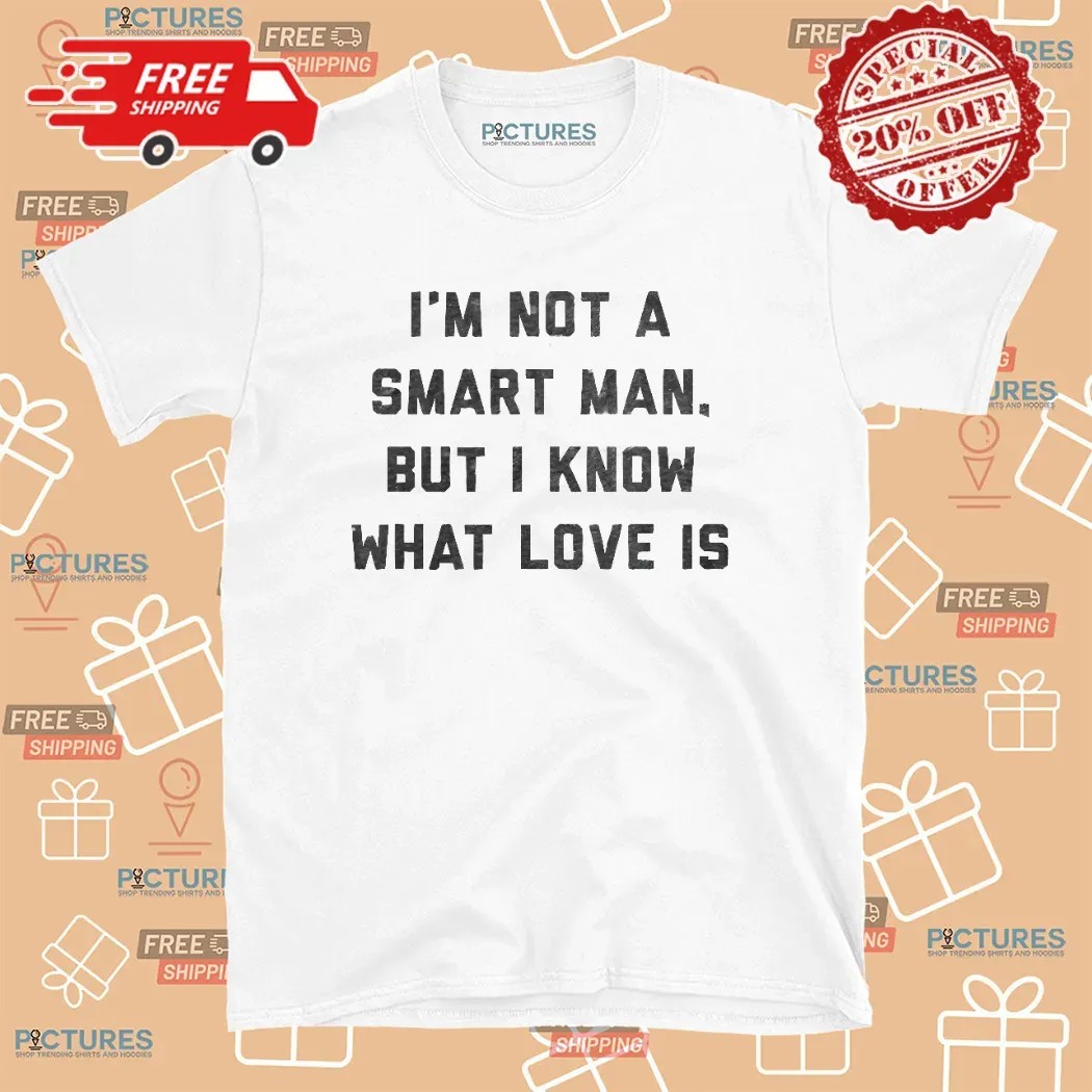 Forrest Gump I'm Not A Smart Man But I Know What Love Is T Shirt